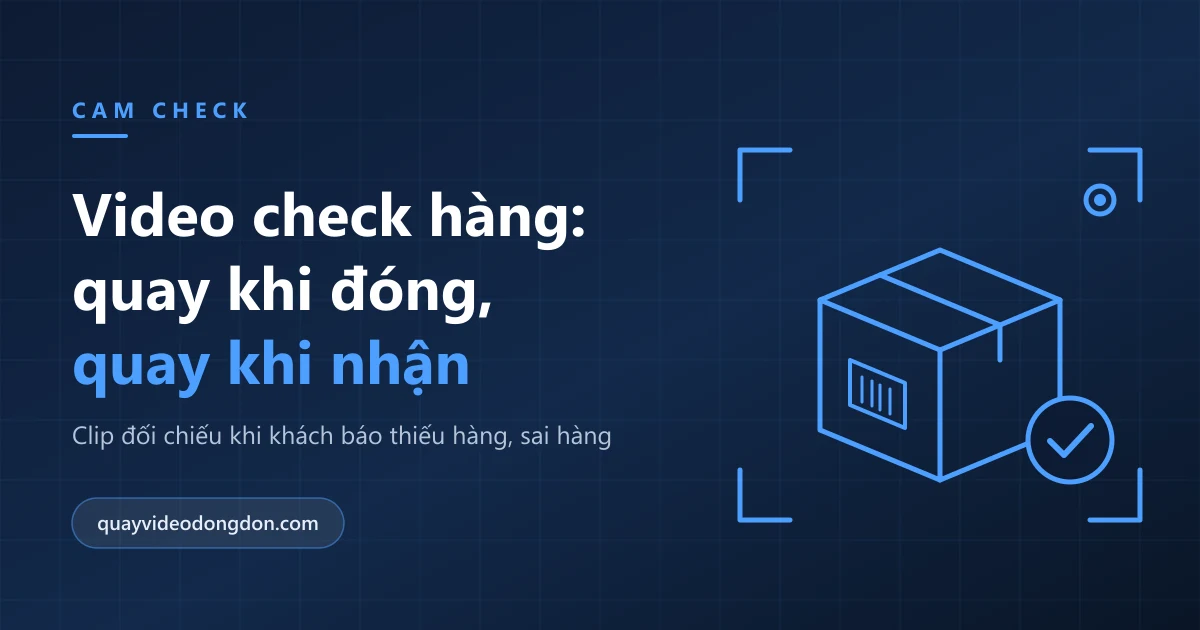 Ảnh bìa nền xanh đậm với tiêu đề video check hàng quay khi đóng và khi nhận, kèm hình thùng hàng có tem vận đơn trong khung ngắm camera và dấu tích